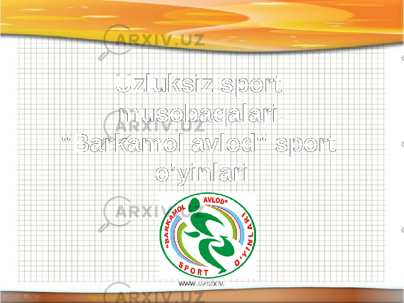 Uzluksiz sport musobaqalari. &#34;Barkamol avlod&#34; sport o’yinlari www.uzarxiv. 