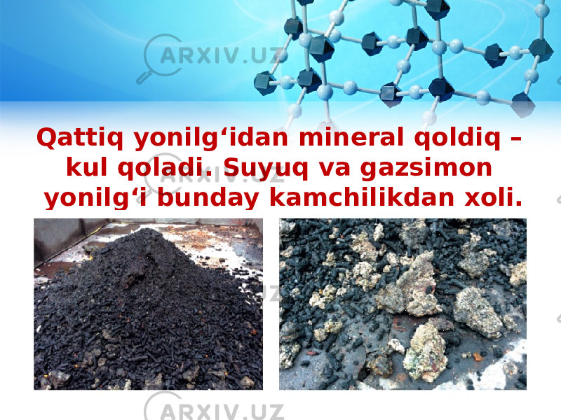 Qattiq yonilg‘idan mineral qoldiq – kul qoladi. Suyuq va gazsimon yonilg‘i bunday kamchilikdan xoli. 