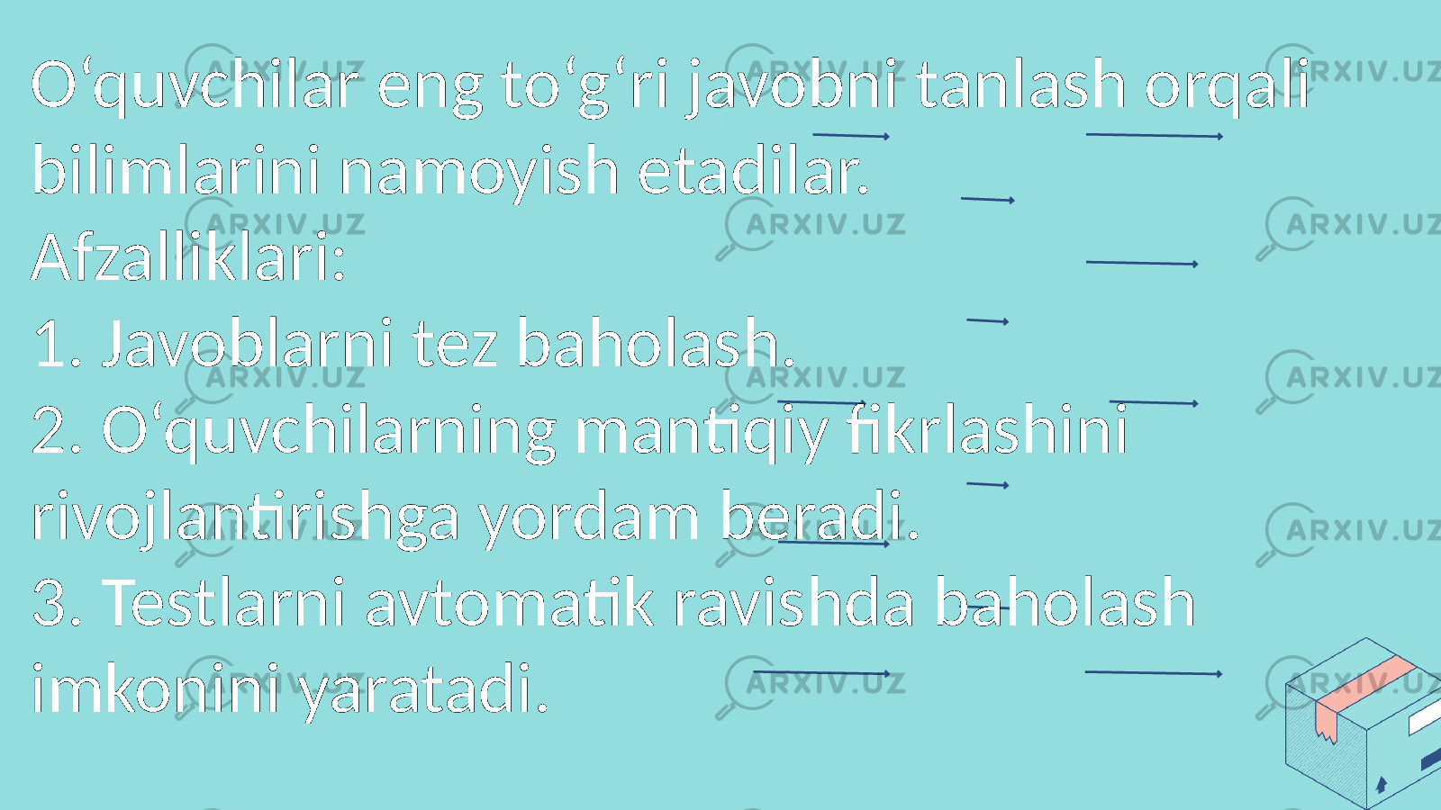 O‘quvchilar eng to‘g‘ri javobni tanlash orqali bilimlarini namoyish etadilar. Afzalliklari: 1. Javoblarni tez baholash. 2. O‘quvchilarning mantiqiy fikrlashini rivojlantirishga yordam beradi. 3. Testlarni avtomatik ravishda baholash imkonini yaratadi. 