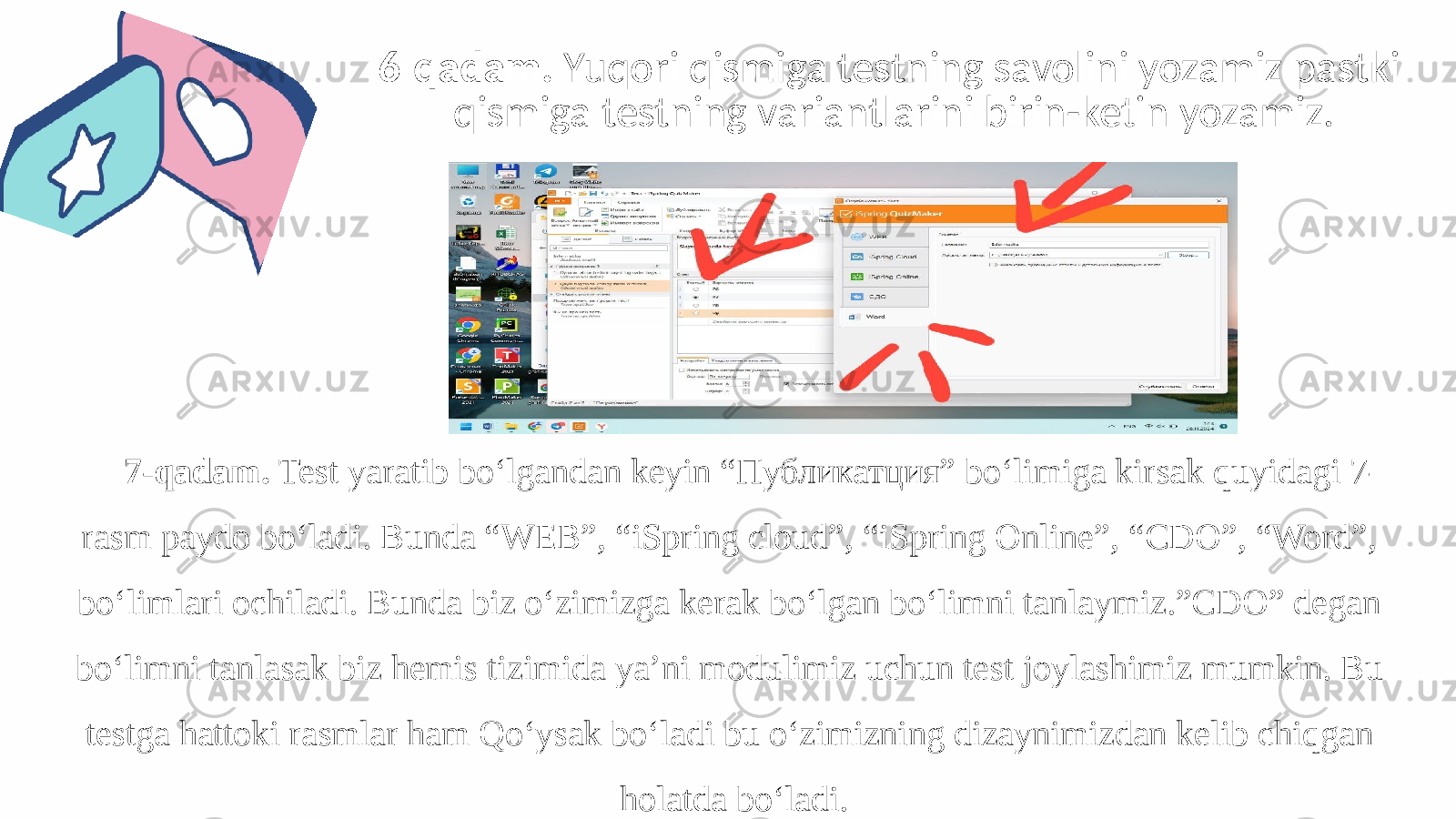 6-qadam. Yuqori qismiga testning savolini yozamiz pastki qismiga testning variantlarini birin-ketin yozamiz. 7-qadam. Test yaratib bo‘lgandan keyin “Публикатция” bo‘limiga kirsak quyidagi 7- rasm paydo bo‘ladi. Bunda “WEB”, “iSpring cloud”, “iSpring Online”, “CDO”, “Word”, bo‘limlari ochiladi. Bunda biz o‘zimizga kerak bo‘lgan bo‘limni tanlaymiz.”CDO” degan bo‘limni tanlasak biz hemis tizimida ya’ni modulimiz uchun test joylashimiz mumkin. Bu testga hattoki rasmlar ham Qo‘ysak bo‘ladi bu o‘zimizning dizaynimizdan kelib chiqgan holatda bo‘ladi. 