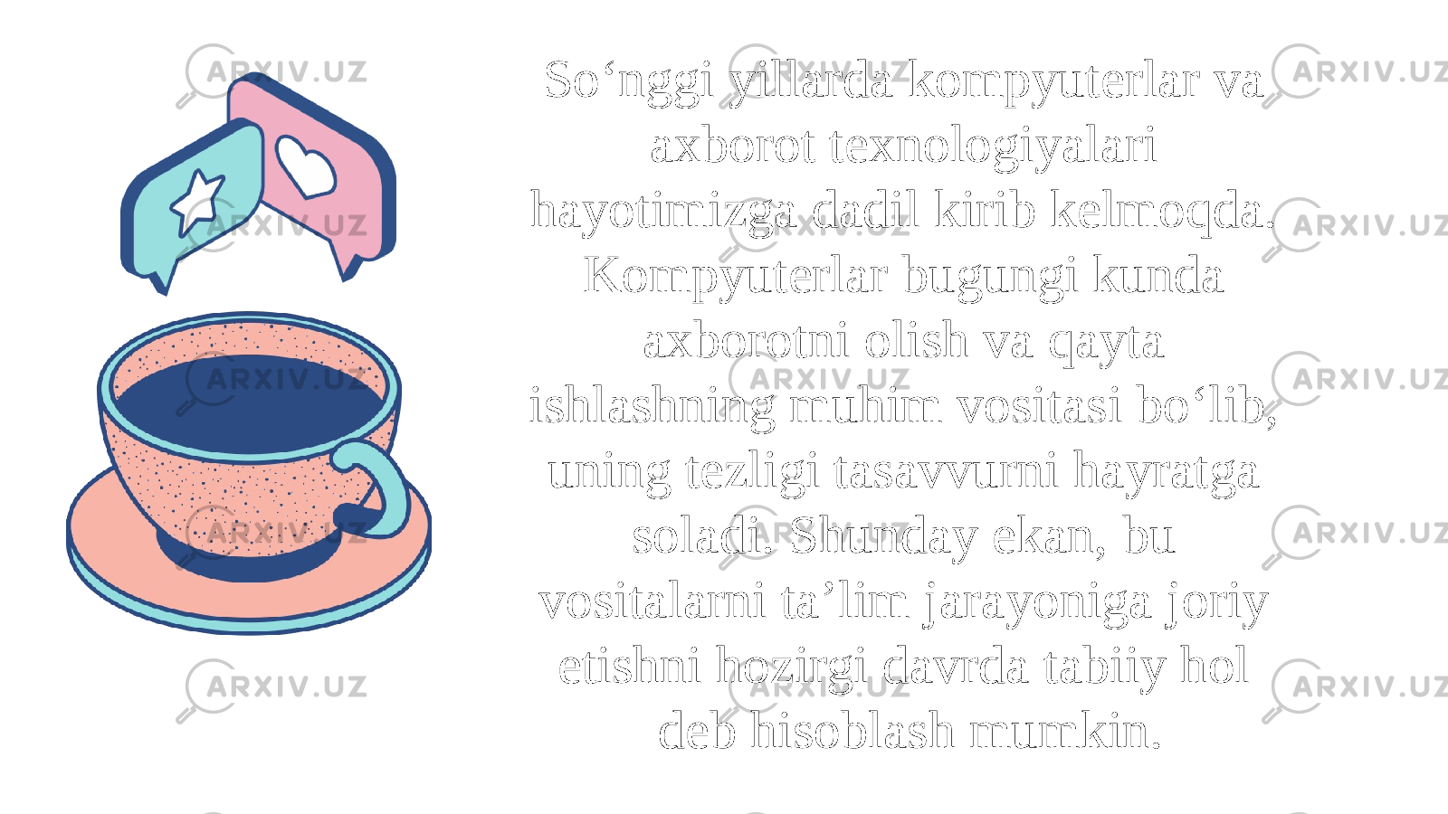 So‘nggi yillarda kompyuterlar va axborot texnologiyalari hayotimizga dadil kirib kelmoqda. Kompyuterlar bugungi kunda axborotni olish va qayta ishlashning muhim vositasi bo‘lib, uning tezligi tasavvurni hayratga soladi. Shunday ekan, bu vositalarni ta’lim jarayoniga joriy etishni hozirgi davrda tabiiy hol deb hisoblash mumkin. 