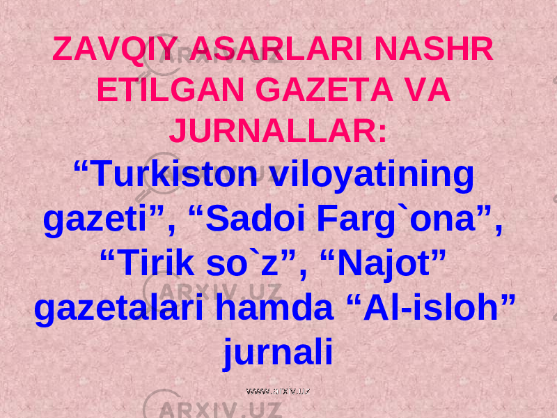 ZAVQIY ASARLARI NASHR ETILGAN GAZETA VA JURNALLAR: “Turkiston viloyatining gazeti”, “Sadoi Farg`ona”, “Tirik so`z”, “Najot” gazetalari hamda “Al-isloh” jurnali www.arxiv.uz 