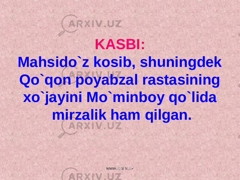 KASBI: Mahsido`z kosib, shuningdek Qo`qon poyabzal rastasining xo`jayini Mo`minboy qo`lida mirzalik ham qilgan. www.arxiv.uz 