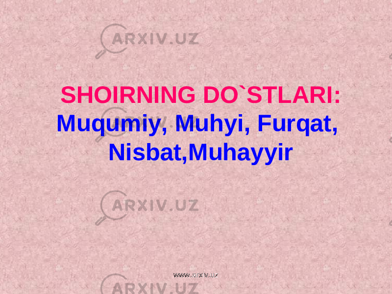 SHOIRNING DO`STLARI: Muqumiy, Muhyi, Furqat, Nisbat,Muhayyir www.arxiv.uz 